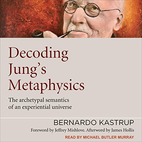 Decoding Jung's Metaphysics By Bernardo Kastrup