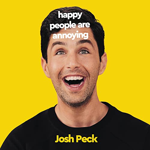Happy People Are Annoying By Josh Peck