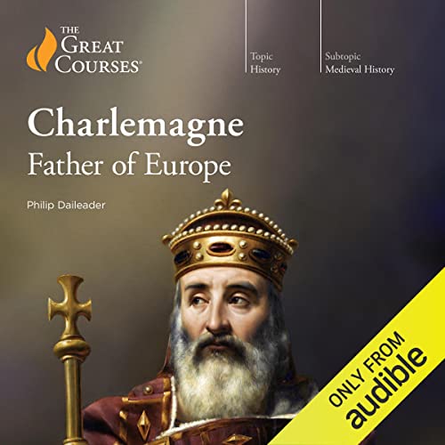 Charlemagne Father of Europe By Philip Daileader, The Great Courses Charlemagne Father of Europe By Philip Daileader, The Great Courses