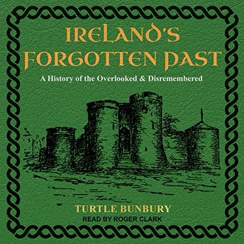 Ireland’s Forgotten Past By Turtle Bunbury