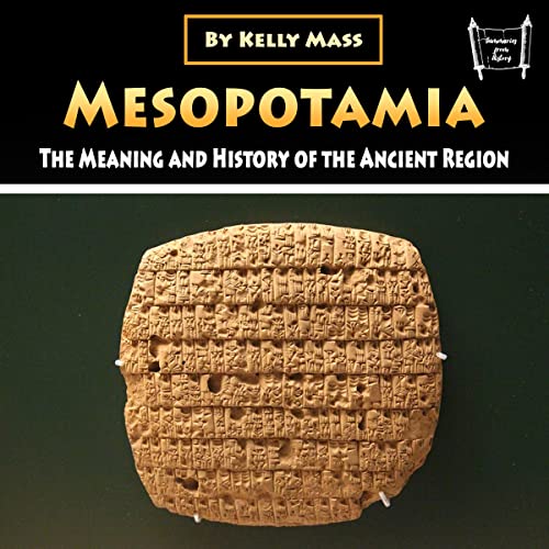 Mesopotamia: The Meaning and History of the Ancient Region By Kelly Mass