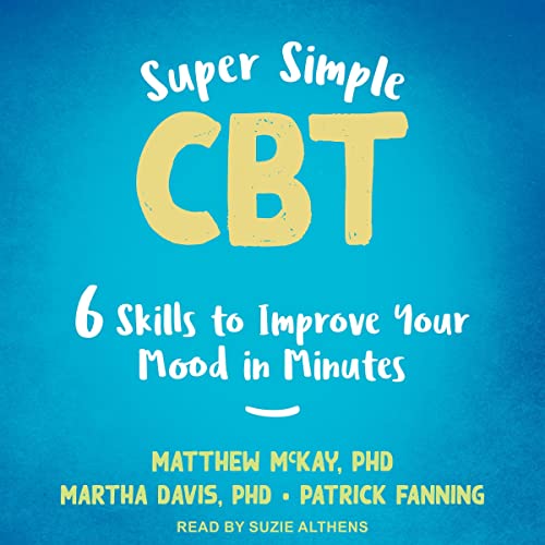 Super Simple CBT By Matthew McKay PhD, Martha Davis PhD, Patrick Fanning Super Simple CBT By Matthew McKay PhD, Martha Davis PhD, Patrick Fanning