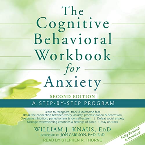 The Cognitive Behavioral Workbook for Anxiety (Second Edition) By William J. Knaus EdD The Cognitive Behavioral Workbook for Anxiety (Second Edition) By William J. Knaus EdD