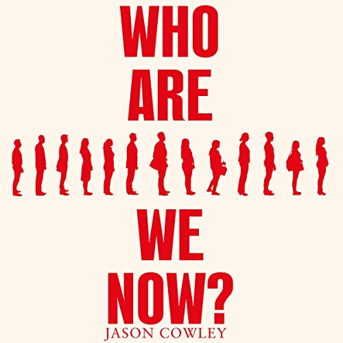 Who Are We Now? By Jason Cowley Who Are We Now? By Jason Cowley