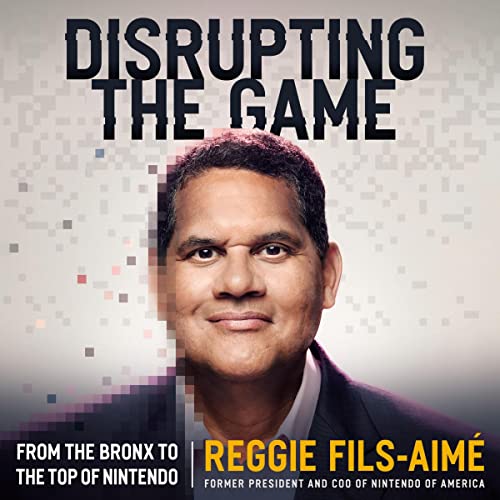 Disrupting the Game By Reggie Fils-Aimé Disrupting the Game By Reggie Fils-Aimé