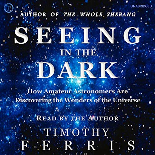 Seeing in the Dark By Timothy Ferris Seeing in the Dark By Timothy Ferris