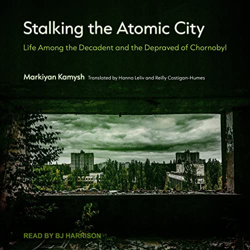 Stalking the Atomic City By Markiyan Kamysh