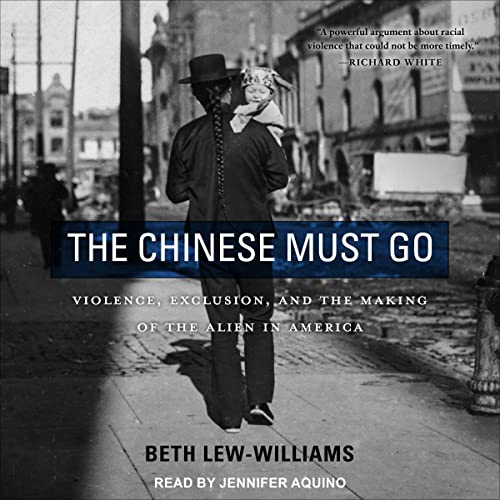 The Chinese Must Go By Beth Lew-Williams
