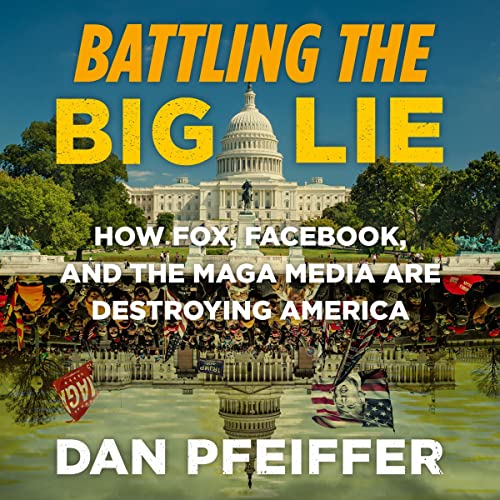 Battling the Big Lie By Dan Pfeiffer Battling the Big Lie By Dan Pfeiffer