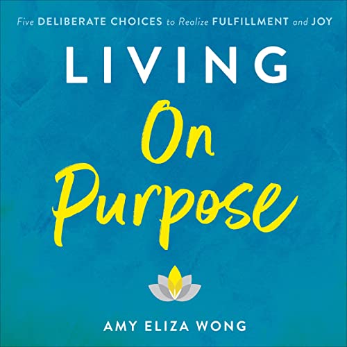 Living on Purpose By Amy Eliza Wong Living on Purpose By Amy Eliza Wong