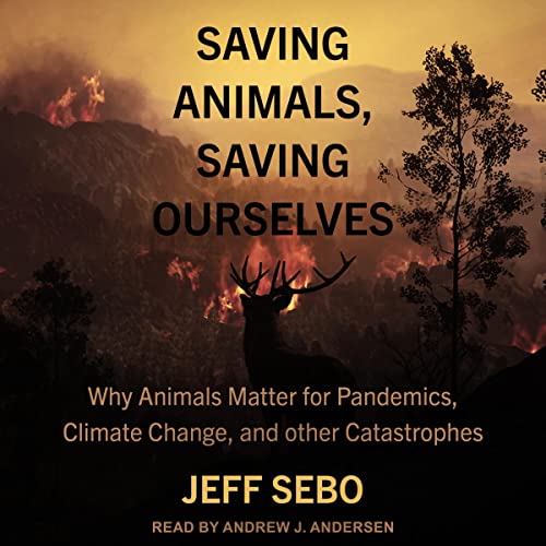 Saving Animals, Saving Ourselves By Jeff Sebo