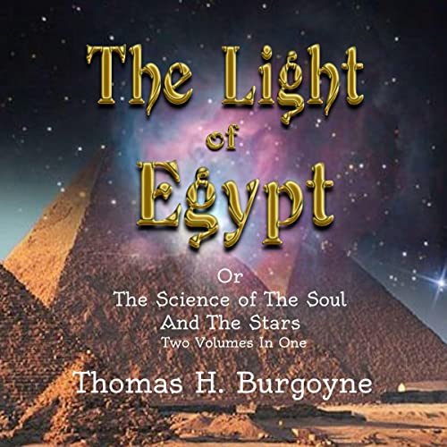 The Light of Egypt; or, The Science of the Soul and the Stars [Two Volumes in One] By Thomas H. Burgoyne
