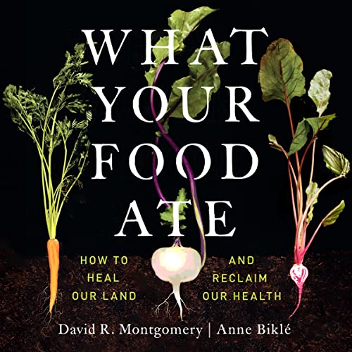 What Your Food Ate By David R. Montgomery, Anne Biklé What Your Food Ate By David R. Montgomery, Anne Biklé