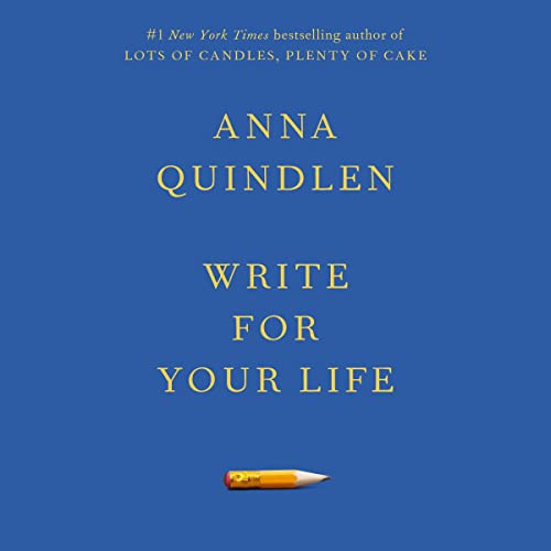 Write for Your Life By Anna Quindlen