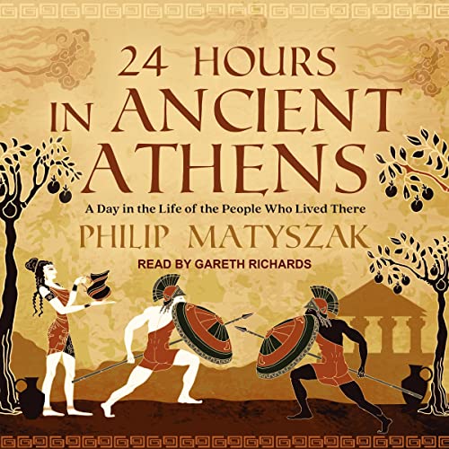 24 Hours in Ancient Athens By Philip Matyszak