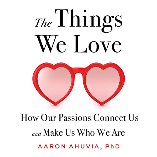 The Things We Love By Aaron Ahuvia PhD The Things We Love By Aaron Ahuvia PhD