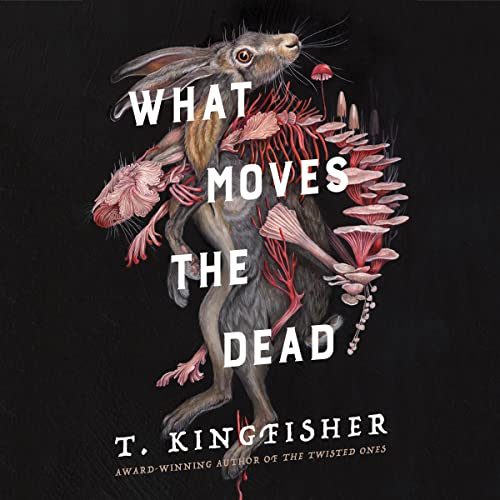 What Moves the Dead By T. Kingfisher