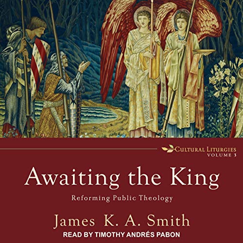 Awaiting the King By James K. A. Smith