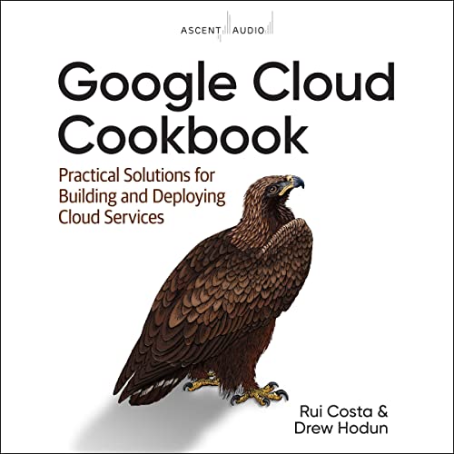 Google Cloud Cookbook (1st Edition) By Rui Costa, Drew Hodun