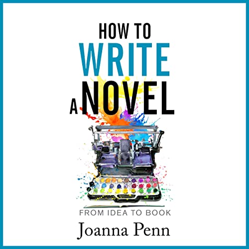 How to Write a Novel: From Idea to Book By Joanna Penn