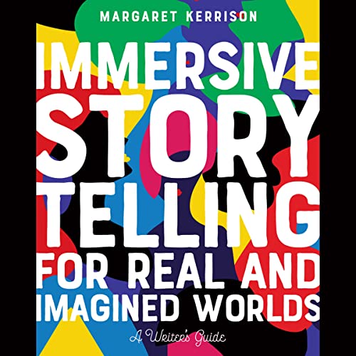 Immersive Storytelling for Real and Imagined Worlds By Margaret Kerrison Immersive Storytelling for Real and Imagined Worlds By Margaret Kerrison