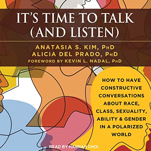 It's Time to Talk (and Listen) By Anastasia S. Kim PhD, Alicia Del Prado PhD