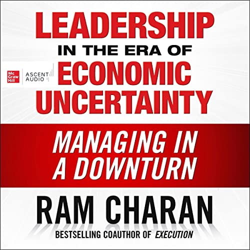 Leadership in the Era of Economic Uncertainty By Ram Charan Leadership in the Era of Economic Uncertainty By Ram Charan