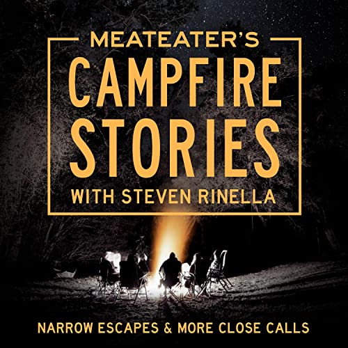 MeatEater's Campfire Stories: Narrow Escapes & More Close Calls By Steven Rinella