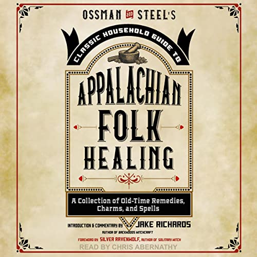Ossman & Steel's Classic Household Guide to Appalachian Folk Healing By Silver RavenWolf