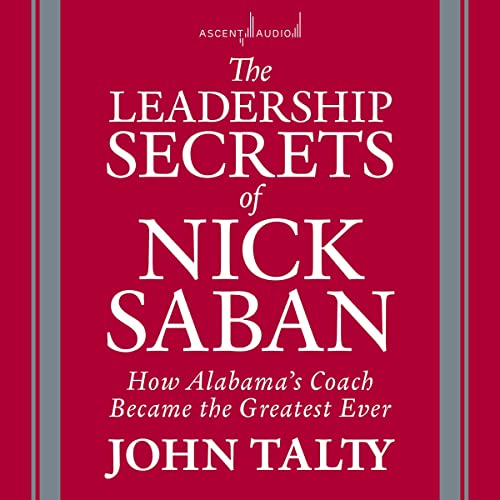 The Leadership Secrets of Nick Saban By John Talty