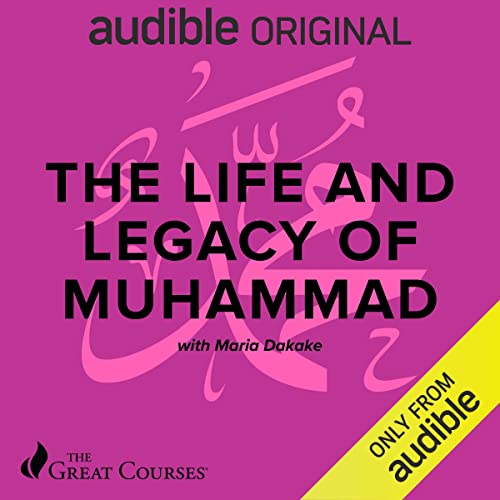 The Life and Legacy of Muhammad By Maria Dakake, The Great Courses The Life and Legacy of Muhammad By Maria Dakake, The Great Courses
