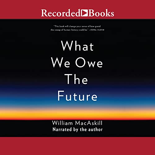 What We Owe the Future By William MacAskill What We Owe the Future By William MacAskill
