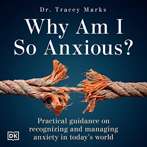 Why Am I So Anxious? By Dr Tracey Marks