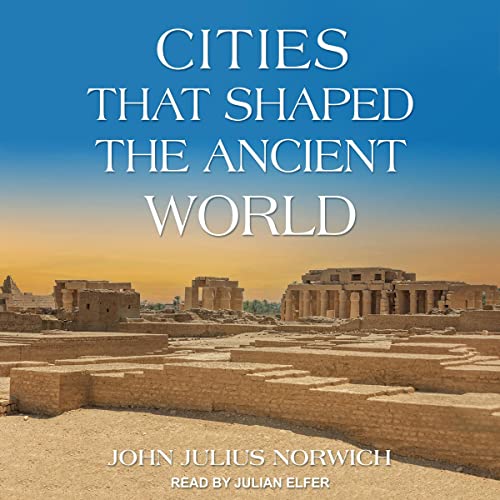 Cities That Shaped the Ancient World By John Julius Norwich