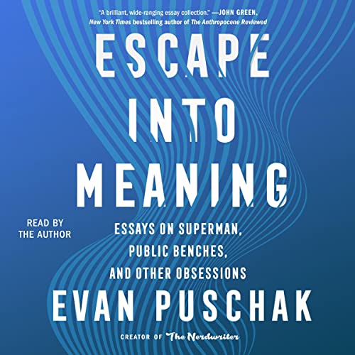 Escape into Meaning By Evan Puschak Escape into Meaning By Evan Puschak