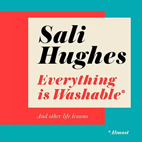 Everything Is Washable and Other Life Lessons By Sali Hughes