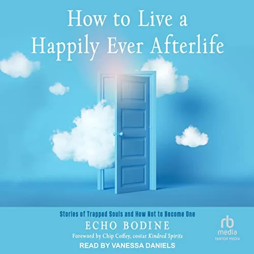How to Live a Happily Ever Afterlife By Echo Bodine