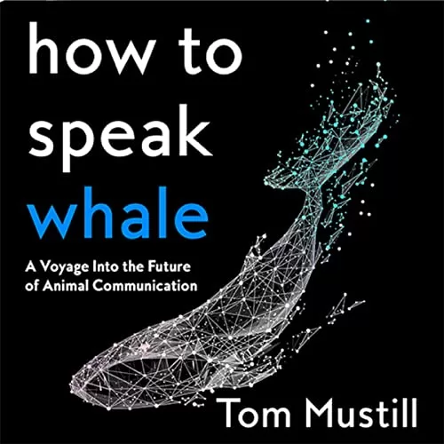 How to Speak Whale By Tom Mustill
