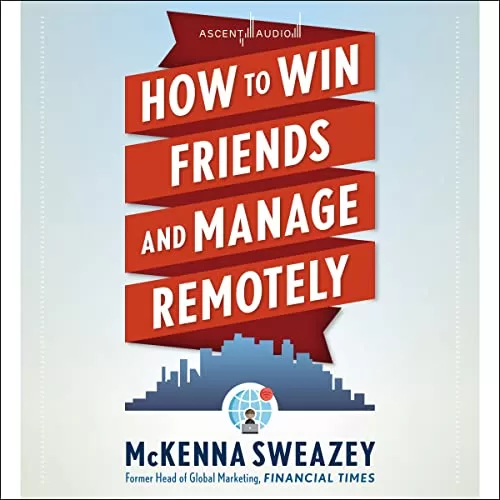How to Win Friends and Manage Remotely By McKenna Sweazey