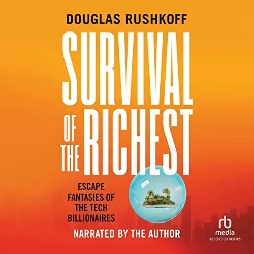 Survival of the Richest By Douglas Rushkoff Survival of the Richest By Douglas Rushkoff