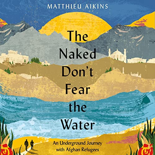 The Naked Don't Fear the Water By Matthieu Aikins