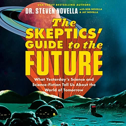 The Skeptics' Guide to the Future By Dr. Steven Novella