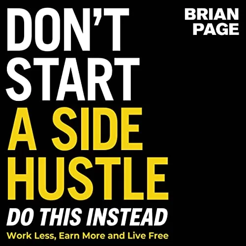Don't Start a Side Hustle! By Brian Page