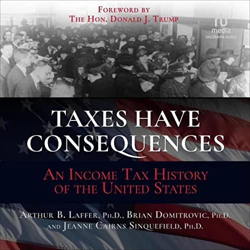 Taxes Have Consequences By Arthur B. Laffer PhD, Brian Domitrovic PhD, Jeanne Cairns Sinquefield PhD Taxes Have Consequences By Arthur B. Laffer PhD, Brian Domitrovic PhD, Jeanne Cairns Sinquefield PhD
