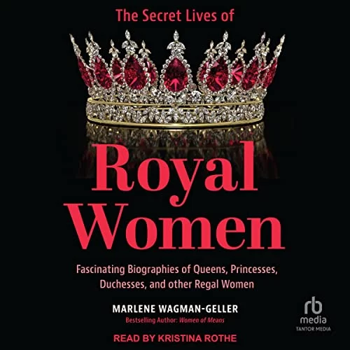 The Secret Lives of Royal Women By Marlene Wagman-Geller