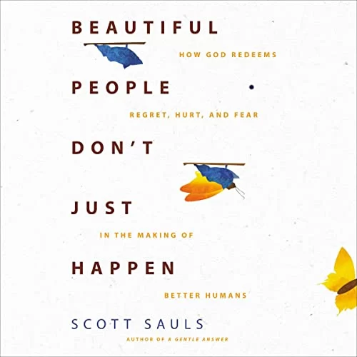 Beautiful People Don't Just Happen By Scott Sauls Beautiful People Don't Just Happen By Scott Sauls