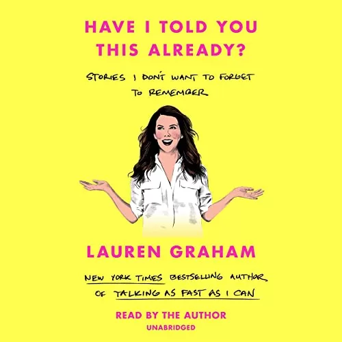 Have I Told You This Already? By Lauren Graham Have I Told You This Already? By Lauren Graham