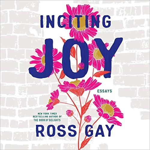 Inciting Joy By Ross Gay Inciting Joy By Ross Gay