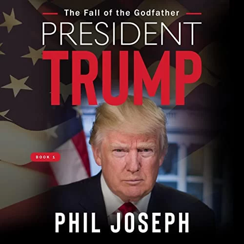 President Trump: The Fall of the Godfather By Phil Joseph