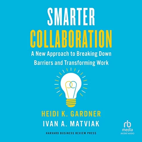 Smarter Collaboration By Heidi K. Gardner, Ivan A. Matviak Smarter Collaboration By Heidi K. Gardner, Ivan A. Matviak